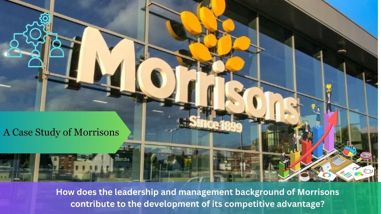 How does the leadership and management background of Morrisons contribute to the development of its competitive advantage?